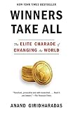 [Anand Giridharadas] Winners Take All: The Elite Charade of Changing The World-Paperback