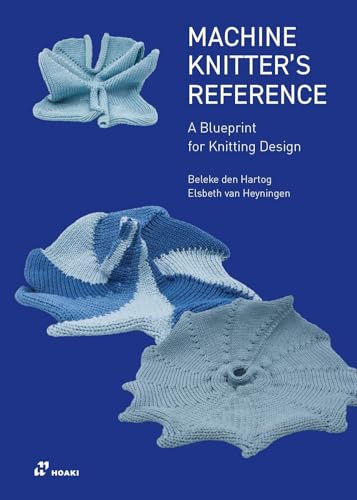 Machine Knitter’S Reference: A Blueprint For Knitting Design: A Blueprint For Improving You Knitting