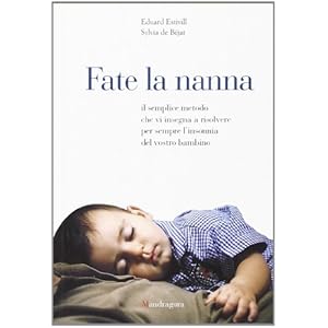 Fate la nanna. Il semplice metodo che vi insegna a risolvere per sempre l’insonnia del vostro bambino
