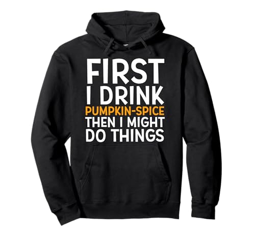 First I Drink PUMPKIN SPICE Then I Might Do Things Humor �p�[�J�[