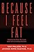 Because I Feel Fat: Helping the Ones You Love Deal with an Eating Disorder