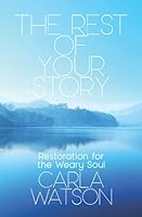 The Rest of Your Story: Restoration for the Weary Soul 1633601625 Book Cover