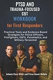 PTSD and Trauma-Focused CBT Workbook for First Responders: Practical Tools and Evidence-Based Strategies for Police Officers, Firefighters, EMTs, Paramedics, and Military Personnel