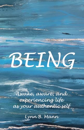BEING: Awake, aware, and experiencing life as your authentic self