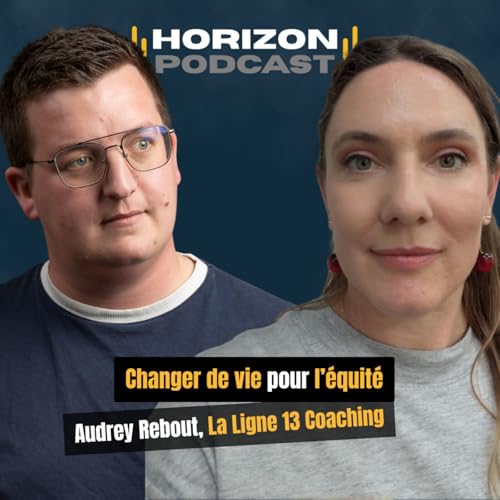 『Changer de vie pour l’équité : Audrey Rebout, La Ligne 13 Coaching | Horizon Podcast #5』のカバーアート