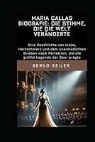 Maria Callas Biografie: Die Stimme, die die Welt veränderte: Eine Geschichte von Liebe, Herzschmerz und dem unermüdlichen Streben nach Perfektion, die ... Legende der Oper prägte (German Edition) B0F5NZ5NSC Book Cover