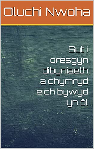 Sut i oresgyn dibyniaeth a chymryd eich bywyd yn ôl (Welsh Edition)