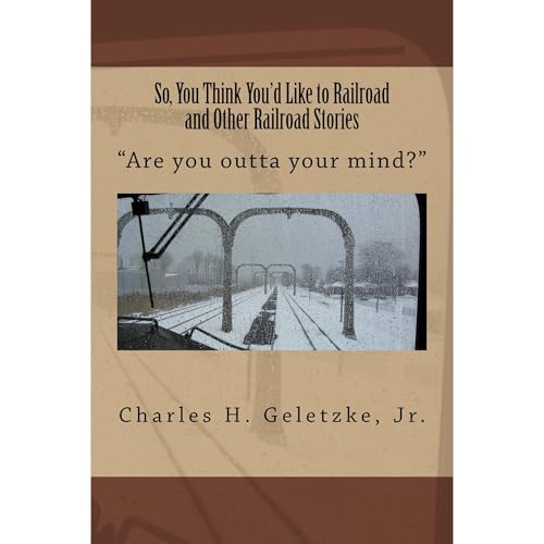 So, You Think You'd Like to Railroad and Other Railroad Stories Audiolibro Por Charles Geletzke arte de portada