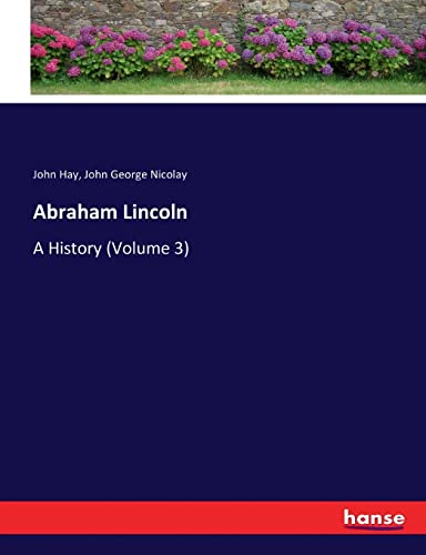 Abraham Lincoln: A History (Volume 3)