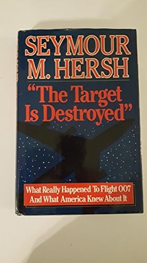 The Target Is Destroyed: What Really Happened To Flight 007 And What America Knew About It