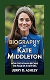 The Biography of Kate Middleton : How One Woman Became the Face of a New Era (English Edition)