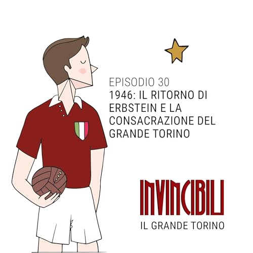 Ep. 30 - 1946: Il ritorno di Erbstein e la consacrazione del Grande Torino