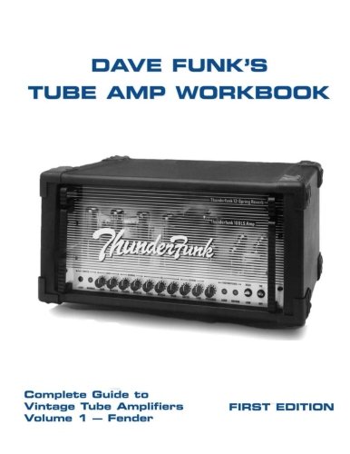 Dave Funk's Tube Amp Workbook: Complete Guide to Vintage Tube Amplifiers - Fender: Complete Guide to Vintage Tube Amplifiers Volume 1 - Fender