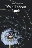 It's All About Luck: Alles was du willst in einem Buch!! Dein Glück, deine Zufriedenheit, deine Entspannung, dein Erfolg (German Edition) 1707518165 Book Cover