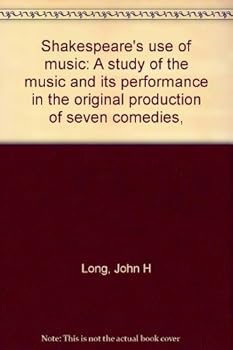 Shakespeare's use of music: A study of the music and its performance in the original production of seven comedies,