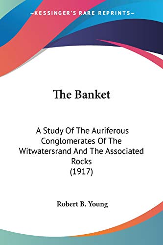 The Banket: A Study Of The Auriferous Conglomerates Of The Witwatersrand And The Associated Rocks (1917)