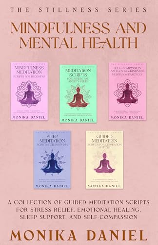 Mindfulness and Mental Health : A Collection of Guided Meditation Scripts for Stress Relief, Emotional Healing, Sleep Support, and Self-Compassion (The Stillness Series Book 26)