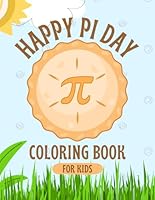 Happy Pi Day Coloring Book For Kids: Celebrate pi day March 14 with this Fun Colouring Pages for Kids interested in Math and teachers. Cute gift ... about the number pi 3,14 .basic math concepts B0BXN7J6H6 Book Cover