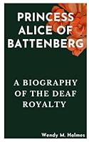 PRINCESS ALICE OF BATTENBERG: A Biography of the Deaf Royalty B09Y947XPF Book Cover