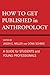 How to Get Published in Anthropology: A Guide for Students and Young Professionals