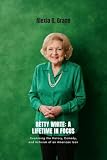 BETTY WHITE: A LIFETIME IN FOCUS: Examining the History, Comedy, and Activism of an American Icon