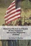 Historical Sketch And Roster Of The Tennessee 9th Cavalry Regiment (Union) (Tennessee Union Regimental History Series)