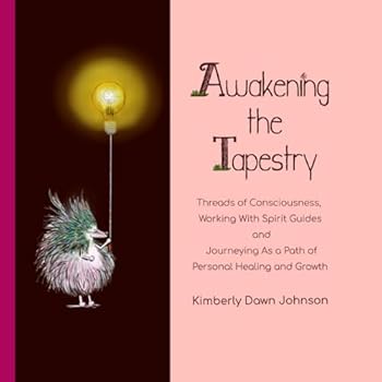 Awakening the Tapestry: Threads of Consciousness, Working with Spirit Guides and Journeying as a Path of Personal Healing & Growth