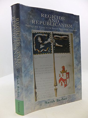 Regicide and Republicanism: Politics and Ethics in the English Revolution, 1646-1659