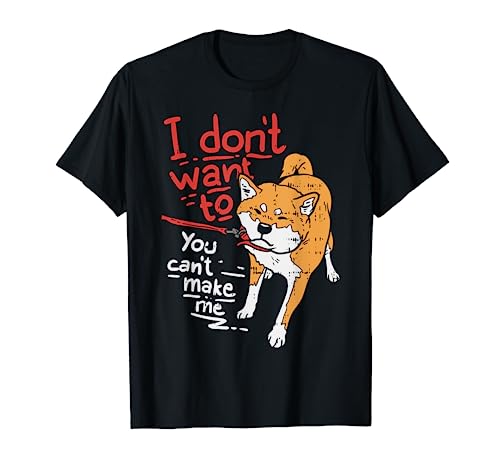 I Dont Want To You Cant Make Me Stubborn Shiba Inu Dog Gift T-Shirt