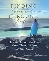 Finding Gratitude Through Grief: How to Honour the Love More Than the Loss 1990352170 Book Cover