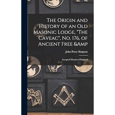The Origin and History of an old Masonic Lodge, "The Caveac", no. 176, of Ancient Free & Accepted Masons of England