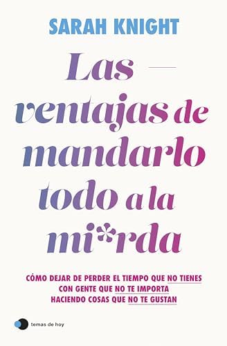 Las ventajas de mandarlo todo a la mierda: Cómo dejar de perder el tiempo que no tienes con gente que no te importa haciendo cosas que no te gustan (Aprender hoy)
