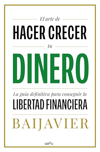 El arte de hacer crecer tu dinero: La guía definitiva para conseguir la libertad financiera
