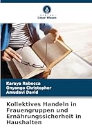 Kollektives Handeln in Frauengruppen und Ernährungssicherheit in Haushalten (German Edition) 620901397X Book Cover