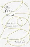 The Golden Thread: How Fabric Changed History