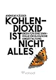  Kohlendioxid ist nicht alles: Ideen für eine sinnvolle ökologische Umgestaltung