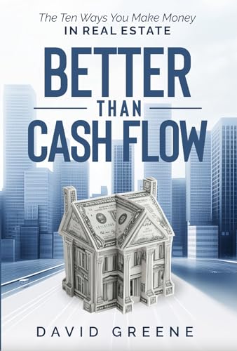 Better Than Cash Flow: The Ten Ways You Make Money In Real Estate