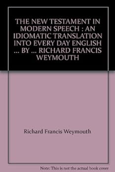 THE NEW TESTAMENT IN MODERN SPEECH : AN IDIOMATIC TRANSLATION INTO EVERY DAY ENGLISH ... BY ... RICHARD FRANCIS WEYMOUTH