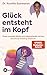 Glück entsteht im Kopf: Finde mentale Stärke und Lebensfreude mit der Beneficial Thinking Methode - Spiegel Bestseller Autorin