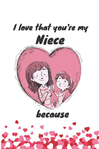 Love That you're My Niece because: Notebook To Write In The Reasons You Love Your Niece -Gift Book for Niece
