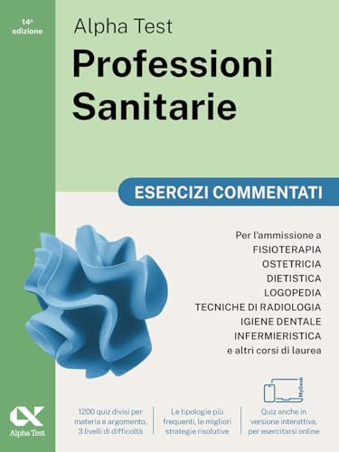 Alpha Test. Professioni Sanitarie. Esercizi Commentati. Per L’Ammissione Ai Corsi Di Laurea Triennale Delle Professioni Sanitarie, Tra Cui ... Digital