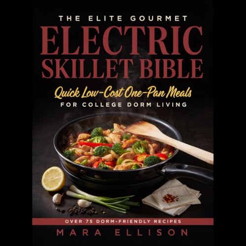 The Elite Gourmet Electric Skillet Bible: Quick Low Cost One Pan Meals for College Dorm Living
