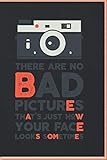 There are no bad Pictures That\'s just how your Face looks sometimes: Funny photography saying camera photographer joke gifts, Notebook 6 x 9 inch 120-Pages.