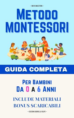 Metodo Montessori: Per Bambini da 0 a 6 anni. Guida Completa e Migliori Attività per Educare alla Libertà e all'Indipendenza. (Italian Edition)