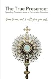  The True Presence: Spending Time with Jesus in Eucharistic Adoration: Contemplate various Scripture passages as you adore the Blessed Sacrament