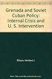 Grenada And Soviet/cuban Policy: Internal Crisis And U.s./oecs Intervention (Special Study of the...