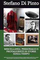 MISCELLANEA. PERSONAGGI E PROTAGONISTI DI STORIE SENZA TEMPO: BREVE RACCOLTA DI SCRITTI SU GUGLIELMO MARCONI, UMBERTO NOBILE, MASTRO TITTA, IL ... LA MORTE DI GLENN MILLER (Italian Edition) B0F6C4RZYL Book Cover