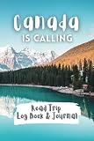 Canada Is Calling – Road Trip Log Book & Journal: To Remember Your Adventures On The Road In...