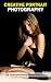 Creative Portrait Photography: Tips and Ideas on Photographing People, Women, Children, Couples and More! A Complete Guide on How to Photograph People