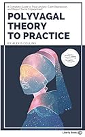 Polyvagal Theory to Practice: A Complete Guide to Treat Anxiety, Calm Depression, and Regain Social Engagement 1952391032 Book Cover